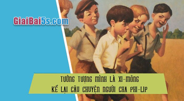 Đề 68 –  Hãy tưởng tượng mình là Xi-mông, kể lại câu chuyện về người cha Phi-líp.