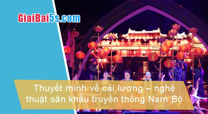Đề 83 – Thuyết minh về cải lương – nghệ thuật sân khấu truyền thống Nam Bộ Việt Nam.