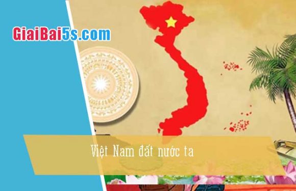 Phần thứ tư: Cảm thụ văn thơ-Bài số 1. Việt Nam đất nước ta